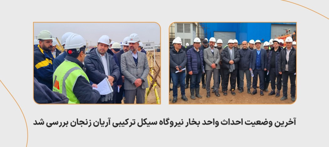 آخرین وضعیت احداث واحد بخار نیروگاه سیکل ترکیبی آریان زنجان